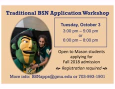 Information regarding BSN Application Workshops is as follows Create Your Own Tags: is #BSNApplicationWorkshop and Start date (when you would like your content to be posted) is September 18 2017 and End Date (when you would like your content to be removed from the screens) is October 03 2017 and File is Browse and Name of Ad/Event is BSN Application Workshops and File Name is 2017-Mason-Ad_comp.jpg and Name is Jennifer Sawyer and Email is jsawyer6@gmu.edu and Panel for your ad to be displayed is Main and Affiliation is Mason Department and Group Name is Office of Student Affairs, College of Health and Human Services and