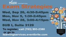 Information regarding Exam Strategies is as follows Start date (when you would like your content to be posted) is August 13 2018 and End Date (when you would like your content to be removed from the screens) is December 21 2018 and File is Browse and Name of Ad/Event is Exam Strategies and File Name is Exam-Strategies-Fall-2018_comp.jpg and Group Name is Learning Services and Panel for your ad to be displayed is Main and Affiliation is Mason Department and Email is smonson@gmu.edu and Name is Stephanie Monson and