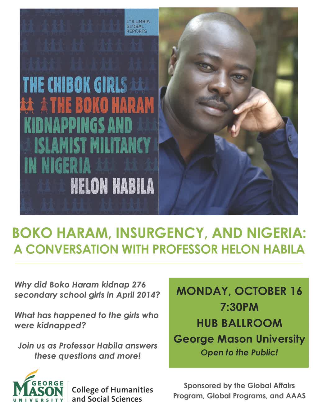 Information regarding Boko Haram, Insurgency, and Nigeria: A Conversation with Professor Helon Habila is as follows Create Your Own Tags: is #globalaffairs #globalprograms #aaas and Start date (when you would like your content to be posted) is September 16 2017 and End Date (when you would like your content to be removed from the screens) is October 16 2017 and Name of Ad/Event is Boko Haram, Insurgency, and Nigeria: A Conversation with Professor Helon Habila and File is Browse and Name is Destany Martin and Email is GLOA@GMU.EDU and Group Name is Global Affairs and File Name is Habila_Event_Flyer_comp.jpg and Affiliation is Mason Department and Panel for your ad to be displayed is Side and