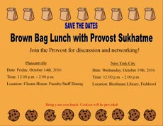 Information regarding Brown Bag Lunch with Provost Sukhatme is as follows Create Your Own Tags: is #brownbag #provost #provostsukhatme #freecookies and Start date is September 13 2016 and End Date is October 19 2016 and Name of Ad/Event is Brown Bag Lunch with Provost Sukhatme and File is Browse and Affiliation is Department and File Name is page01_comp.jpg and Name is Jessica C Paredes and Email is jparedes@pace.edu and Panel is Main and Group Name is Provost Office and